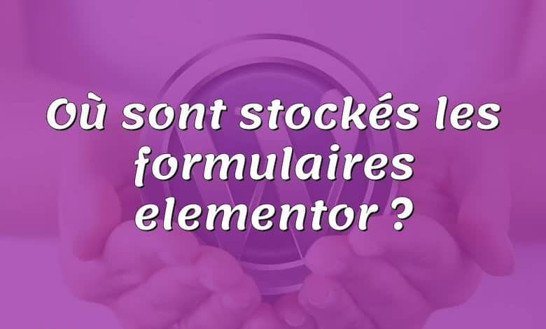 Où sont stockés les formulaires elementor ?